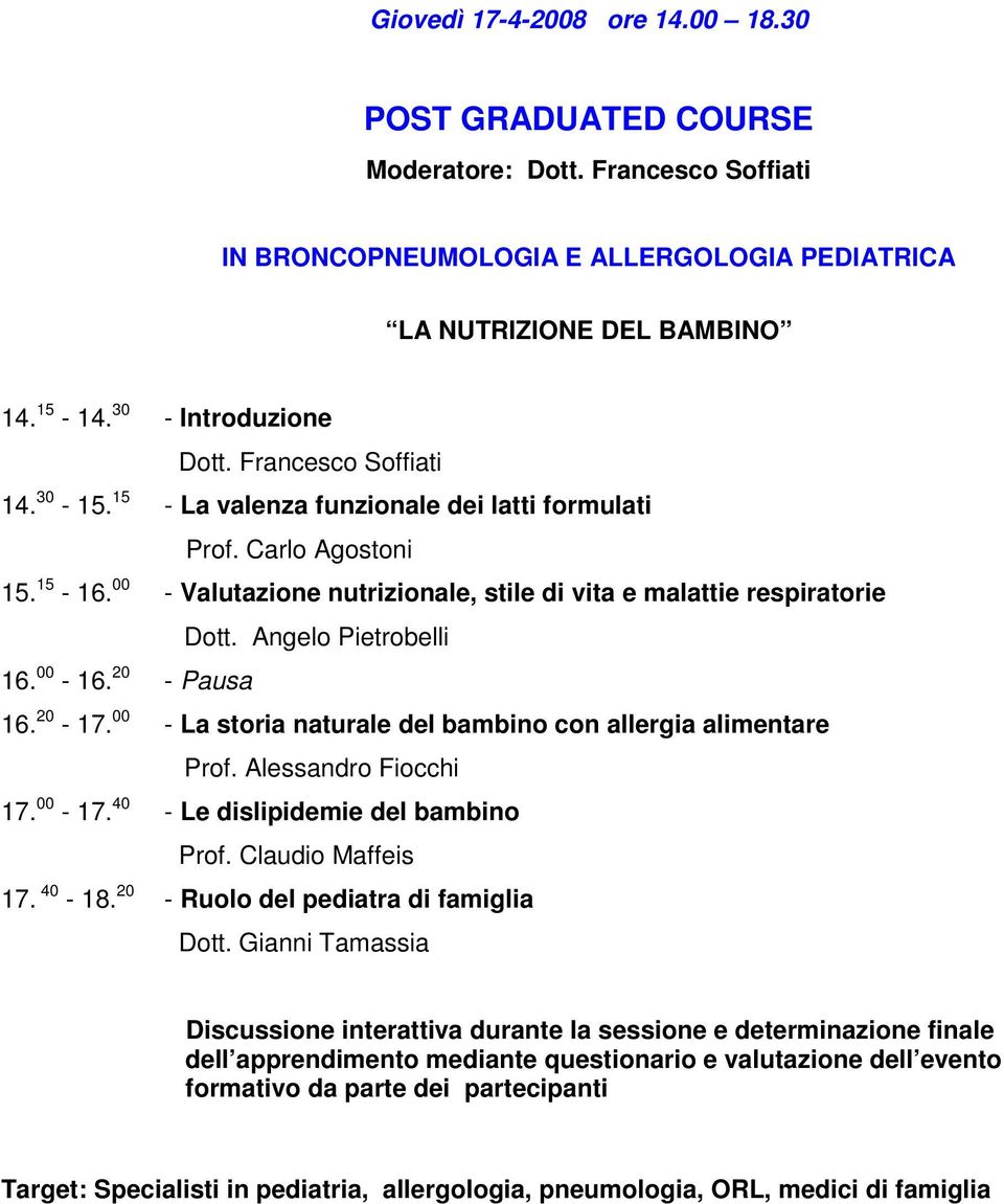 Angelo Pietrobelli 16. 00-16. 20 - Pausa 16. 20-17. 00 - La storia naturale del bambino con allergia alimentare Prof. Alessandro Fiocchi 17. 00-17. 40 - Le dislipidemie del bambino Prof.