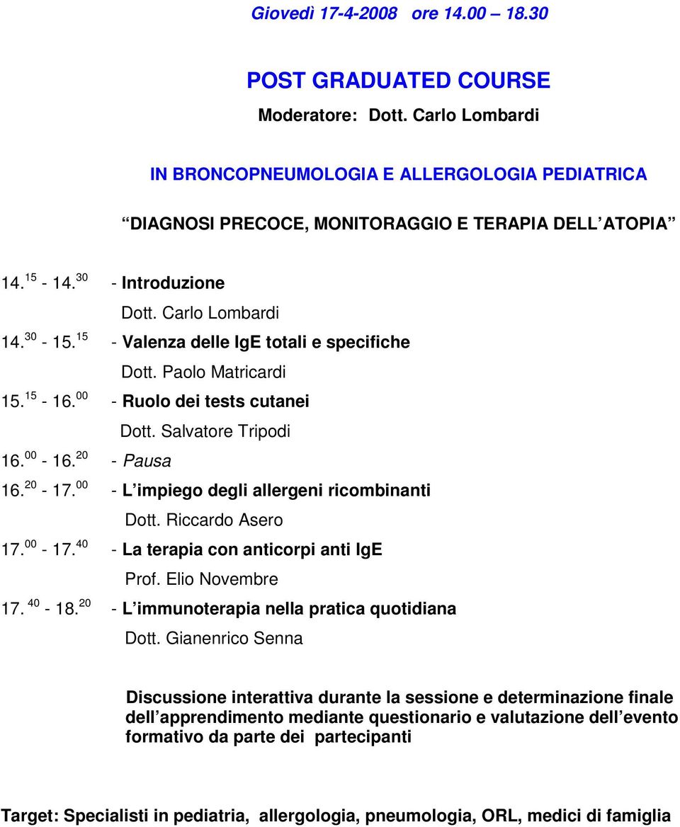 20 - Pausa 16. 20-17. 00 - L impiego degli allergeni ricombinanti Dott. Riccardo Asero 17. 00-17. 40 - La terapia con anticorpi anti IgE Prof. Elio Novembre 17. 40-18.