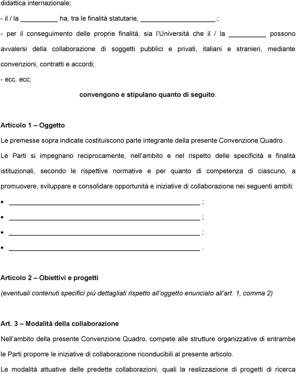 contratti e accordi; - ecc. ecc; convengono e stipulano quanto di seguito. Articolo 1 Oggetto Le premesse sopra indicate costituiscono parte integrante della presente Convenzione Quadro.