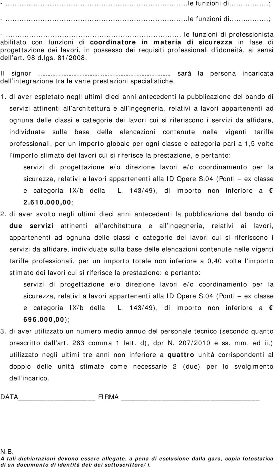 di aver espletato negli ultimi dieci anni antecedenti la pubblicazione del bando di servizi attinenti all architettura e all ingegneria, relativi a lavori appartenenti ad ognuna delle classi e