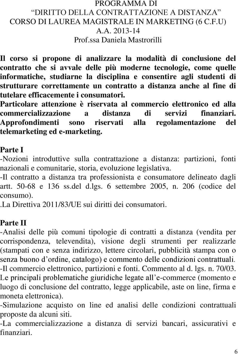 consentire agli studenti di strutturare correttamente un contratto a distanza anche al fine di tutelare efficacemente i consumatori.