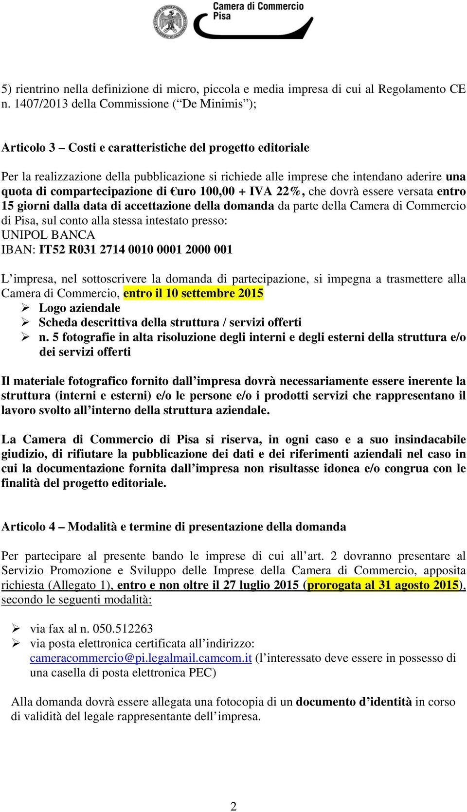 quota di compartecipazione di uro 100,00 + IVA 22%, che dovrà essere versata entro 15 giorni dalla data di accettazione della domanda da parte della Camera di Commercio di Pisa, sul conto alla stessa