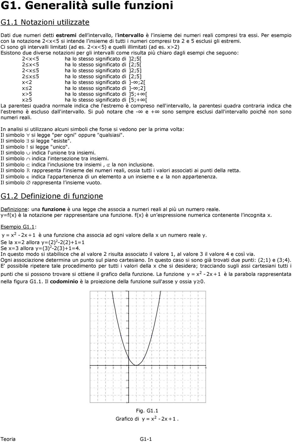 >) Esistono due diverse notazioni per gli intervalli come risulta più chiaro dagli esempi che seguono: << ha lo stesso significato di ];[ < ha lo stesso significato di [;[ < ha lo stesso significato