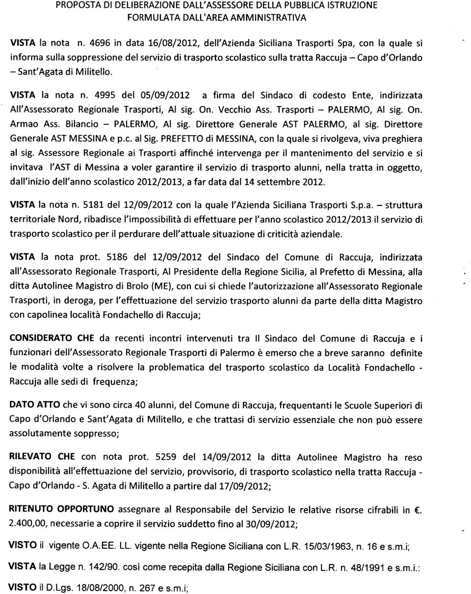 Militello. VISTA la nota n. 4995 del 05/09/2012 a firma del Sindaco di codesto Ente, indirizzata All'Assessorato Regionale Trasporti, Al sig. On. Vecchio Ass. Trasporti - PALERMO, Al sig. On. Armao Ass.