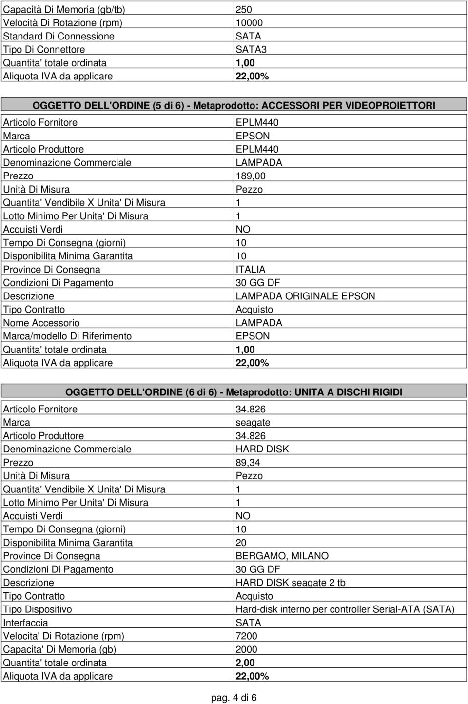 Descrizione LAMPADA ORIGINALE EPSON Nome Accessorio LAMPADA /modello Di Riferimento EPSON OGGETTO DELL'ORDINE (6 di 6) - Metaprodotto: UNITA A DISCHI RIGIDI Articolo Fornitore 34.