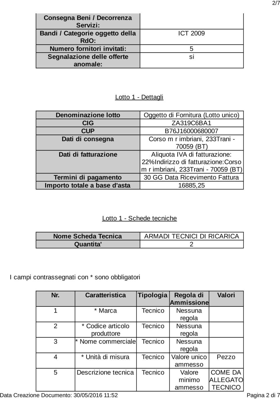 fatturazione:corso m r imbriani, 233Trani - 70059 (BT) Termini di pagamento 30 GG Data Ricevimento Fattura Importo totale a base d'asta 16885,25 Lotto 1 - Schede tecniche Nome Scheda Tecnica ARMADI