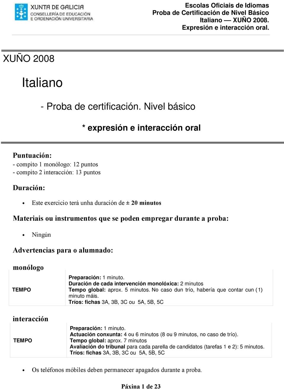 instrumentos que se poden empregar durante a proba: Ningún Advertencias para o alumnado: monólogo TEMPO interacción TEMPO Preparación: 1 minuto. Duración de cada intervención monolóxica: 2 minutos.