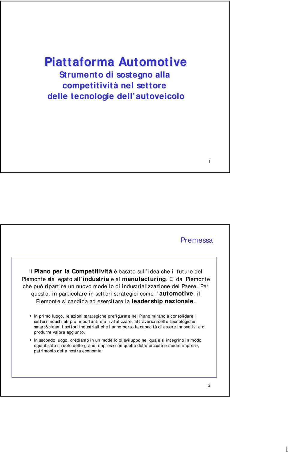 Per questo, in particolare in settori strategici come l automotive, il Piemonte si candida ad esercitare la leadership nazionale.