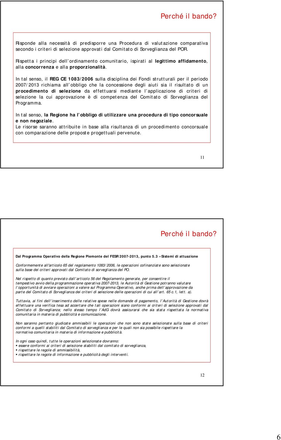 In tal senso, il REG CE 1083/2006 sulla disciplina dei Fondi strutturali per il periodo 2007/2013 richiama all obbligo che la concessione degli aiuti sia il risultato di un procedimento di selezione