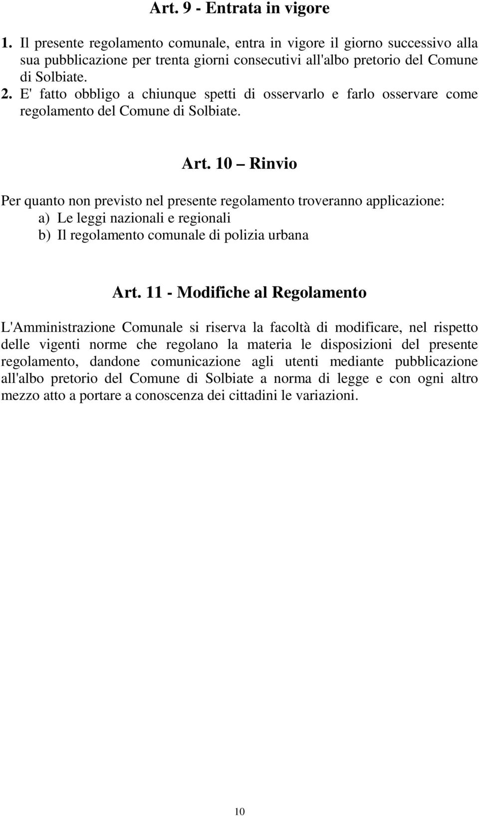 10 Rinvio Per quanto non previsto nel presente regolamento troveranno applicazione: a) Le leggi nazionali e regionali b) Il regolamento comunale di polizia urbana Art.