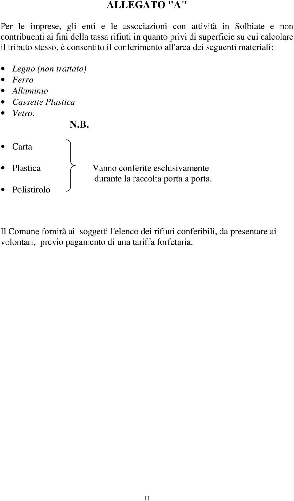 Ferro Alluminio Cassette Plastica Vetro. N.B. Carta Plastica Polistirolo Vanno conferite esclusivamente durante la raccolta porta a porta.