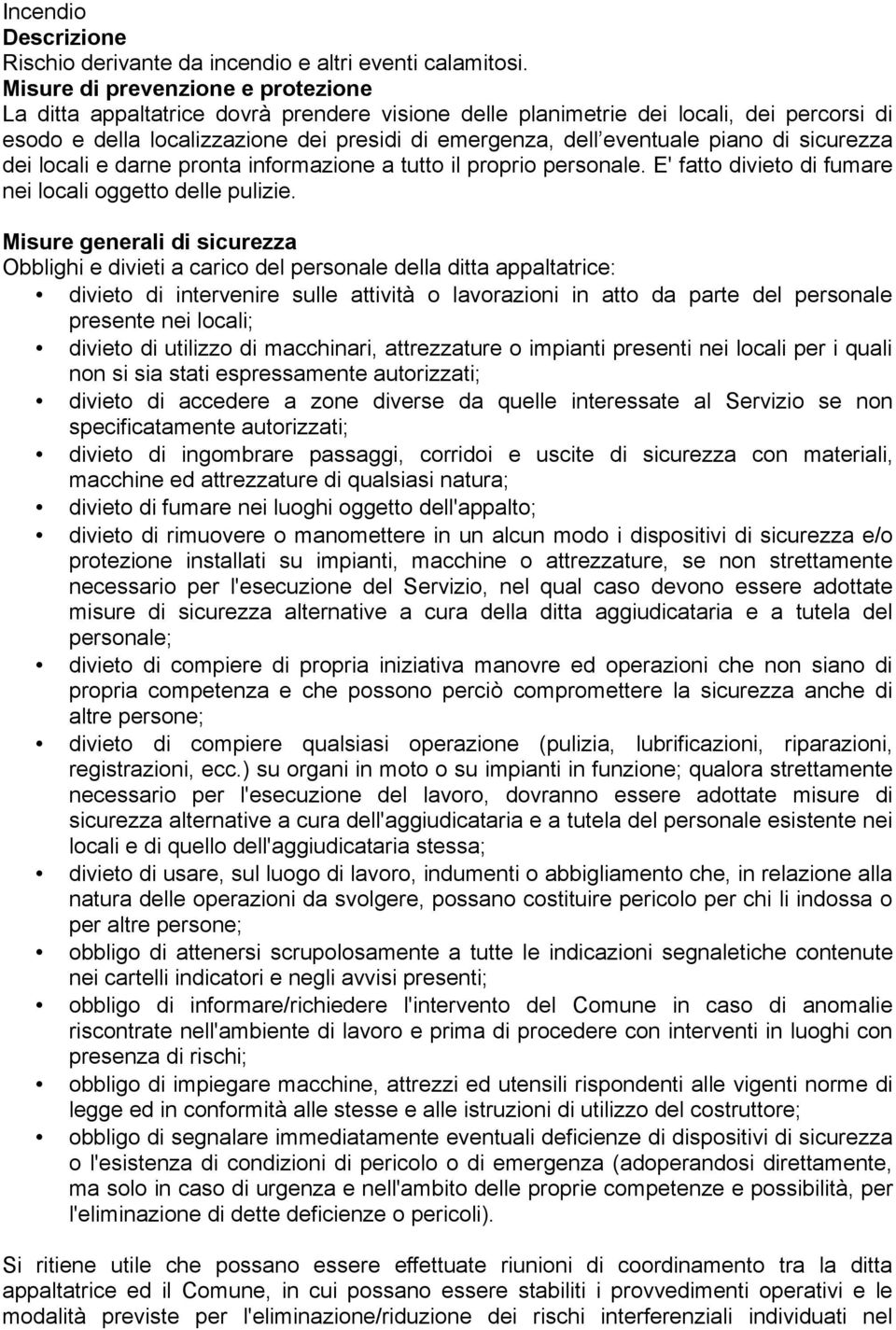 pronta informazione a tutto il proprio personale. E' fatto divieto di fumare nei locali oggetto delle pulizie.