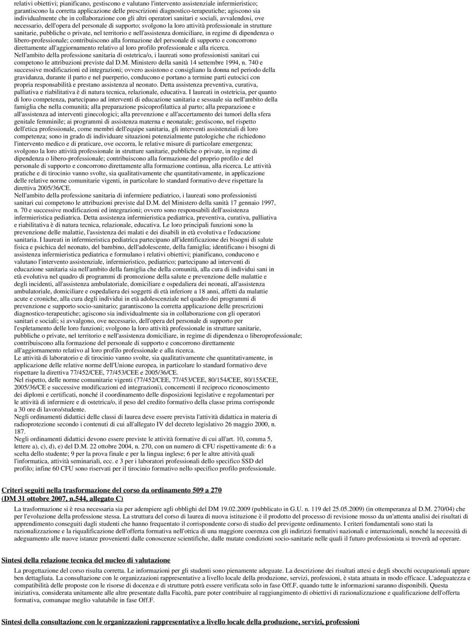 strutture sanitarie, pubbliche o private, nel territorio e nell'assistenza domiciliare, in regime di dipendenza o libero-professionale; contribuiscono alla formazione del personale di supporto e