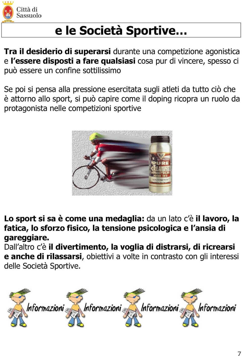 protagonista nelle competizioni sportive Lo sport si sa è come una medaglia: da un lato c è il lavoro, la fatica, lo sforzo fisico, la tensione psicologica e l ansia di