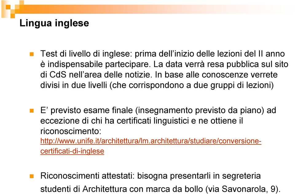 In base alle conoscenze verrete divisi in due livelli (che corrispondono a due gruppi di lezioni) E previsto esame finale (insegnamento previsto da piano) ad