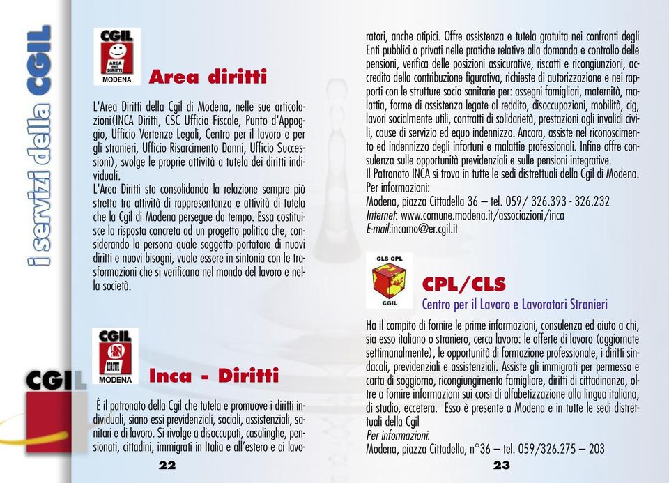 L'Area Diritti sta consolidando la relazione sempre più stretta tra attività di rappresentanza e attività di tutela che la Cgil di Modena persegue da tempo.