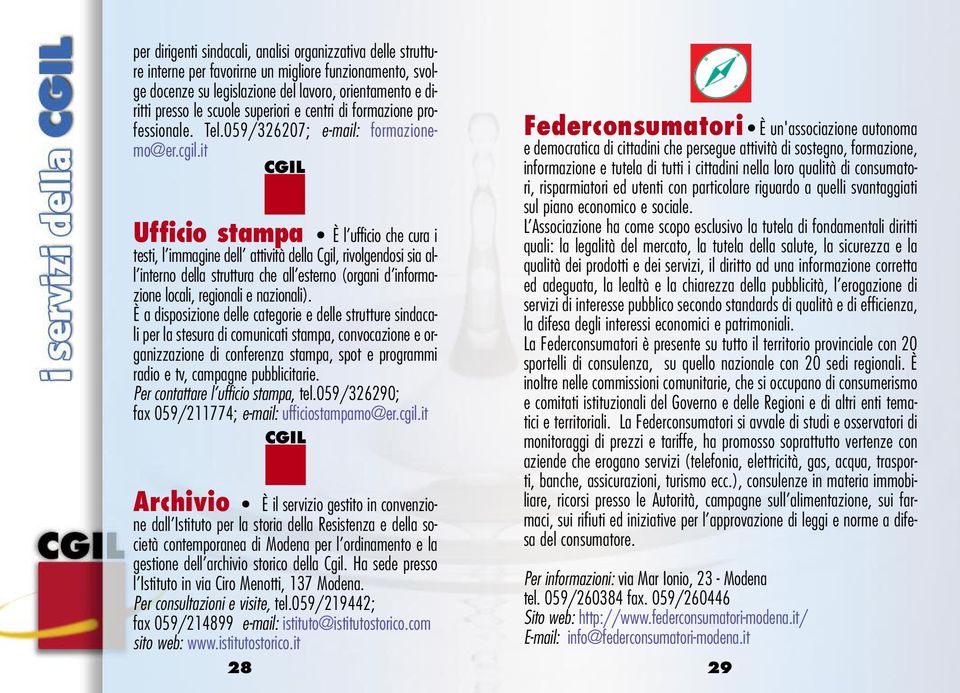 it CGIL Ufficio stampa È l ufficio che cura i testi, l immagine dell attività della Cgil, rivolgendosi sia all interno della struttura che all esterno (organi d informazione locali, regionali e