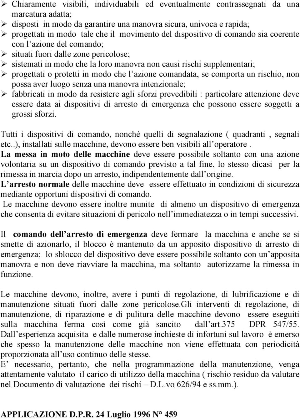 protetti in modo che l azione comandata, se comporta un rischio, non possa aver luogo senza una manovra intenzionale; fabbricati in modo da resistere agli sforzi prevedibili : particolare attenzione