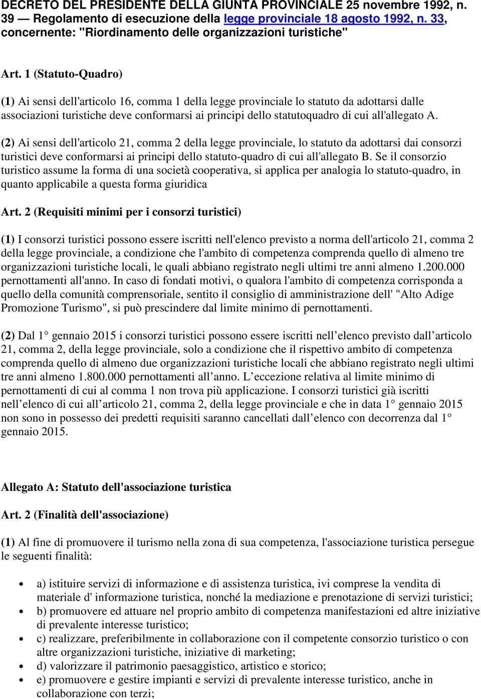 1 (Statuto-Quadro) (1) Ai sensi dell'articolo 16, comma 1 della legge provinciale lo statuto da adottarsi dalle associazioni turistiche deve conformarsi ai principi dello statutoquadro di cui