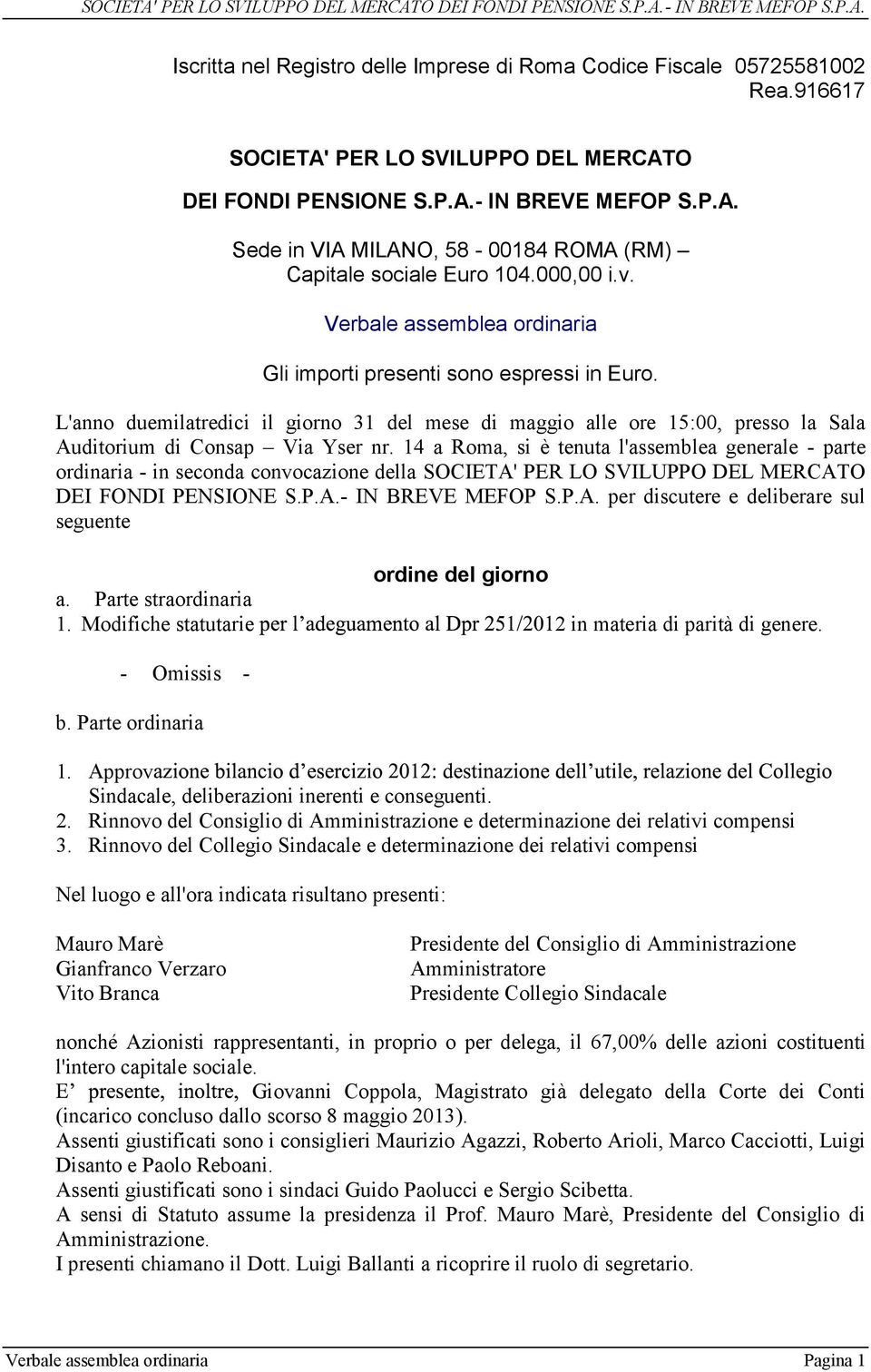 L'anno duemilatredici il giorno 31 del mese di maggio alle ore 15:00, presso la Sala Auditorium di Consap Via Yser nr.