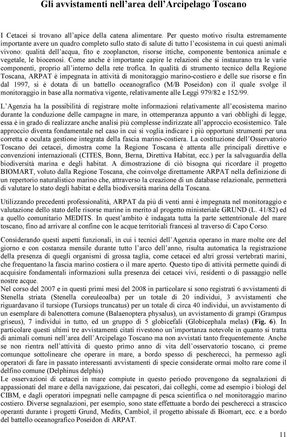 ittiche, componente bentonica animale e vegetale, le biocenosi. Come anche è importante capire le relazioni che si instaurano tra le varie componenti, proprio all interno della rete trofica.