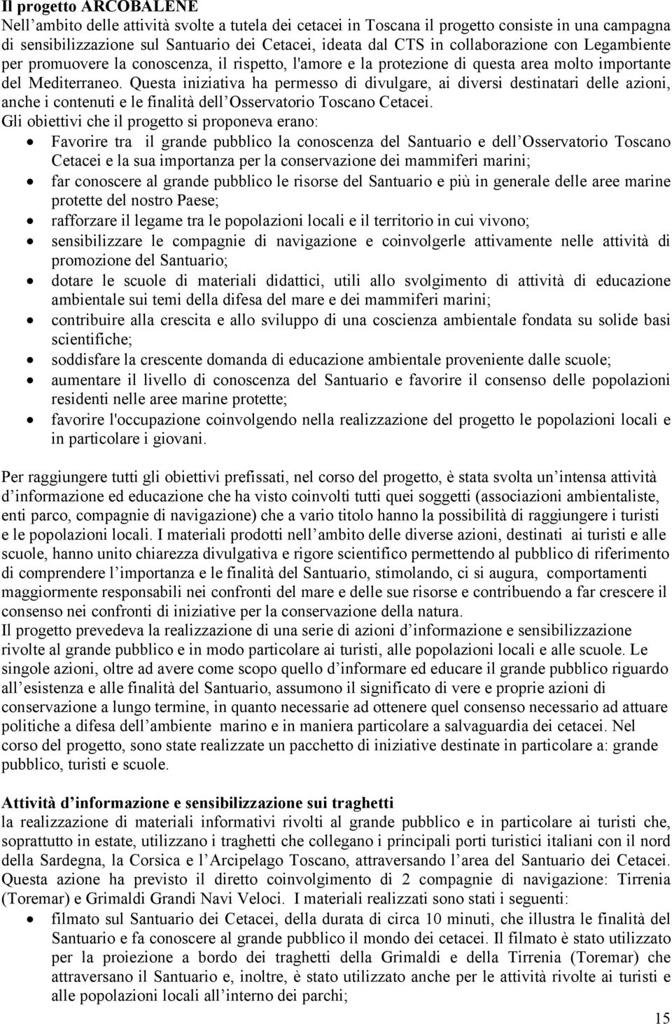 Questa iniziativa ha permesso di divulgare, ai diversi destinatari delle azioni, anche i contenuti e le finalità dell Osservatorio Toscano Cetacei.