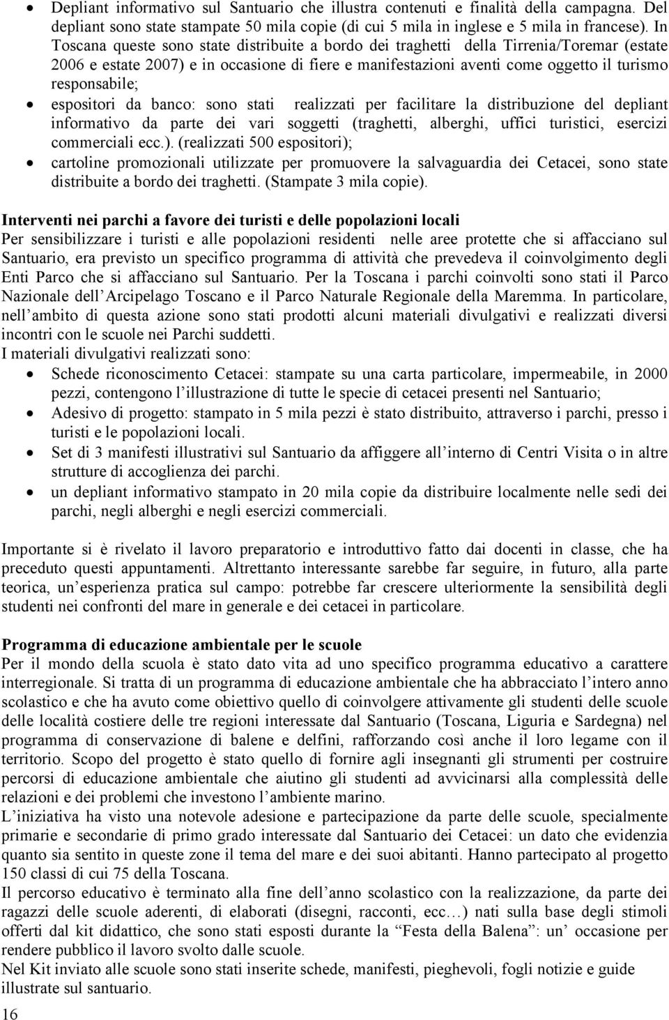 espositori da banco: sono stati realizzati per facilitare la distribuzione del depliant informativo da parte dei vari soggetti (traghetti, alberghi, uffici turistici, esercizi commerciali ecc.).