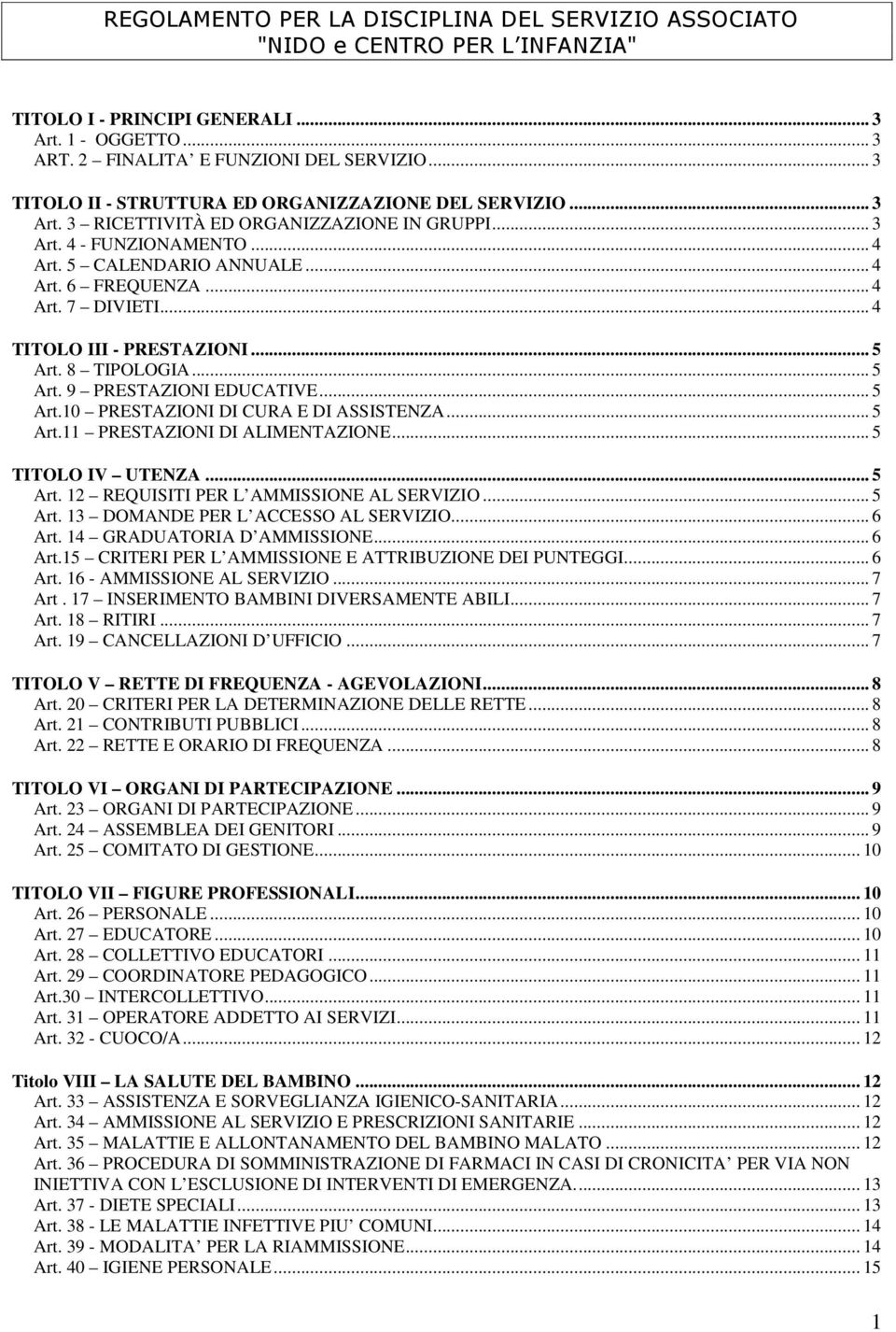 .. 4 TITOLO III - PRESTAZIONI... 5 Art. 8 TIPOLOGIA... 5 Art. 9 PRESTAZIONI EDUCATIVE... 5 Art.10 PRESTAZIONI DI CURA E DI ASSISTENZA... 5 Art.11 PRESTAZIONI DI ALIMENTAZIONE... 5 TITOLO IV UTENZA.