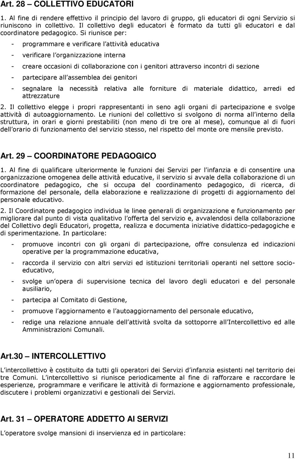 Si riunisce per: - programmare e verificare l attività educativa - verificare l organizzazione interna - creare occasioni di collaborazione con i genitori attraverso incontri di sezione - partecipare