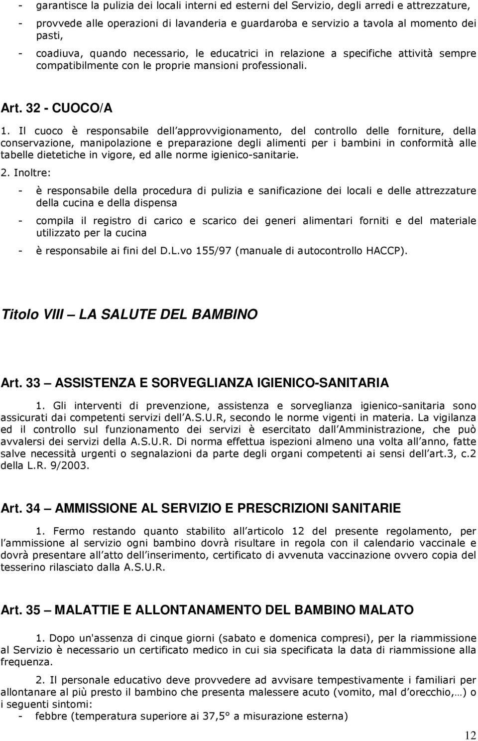 Il cuoco è responsabile dell approvvigionamento, del controllo delle forniture, della conservazione, manipolazione e preparazione degli alimenti per i bambini in conformità alle tabelle dietetiche in