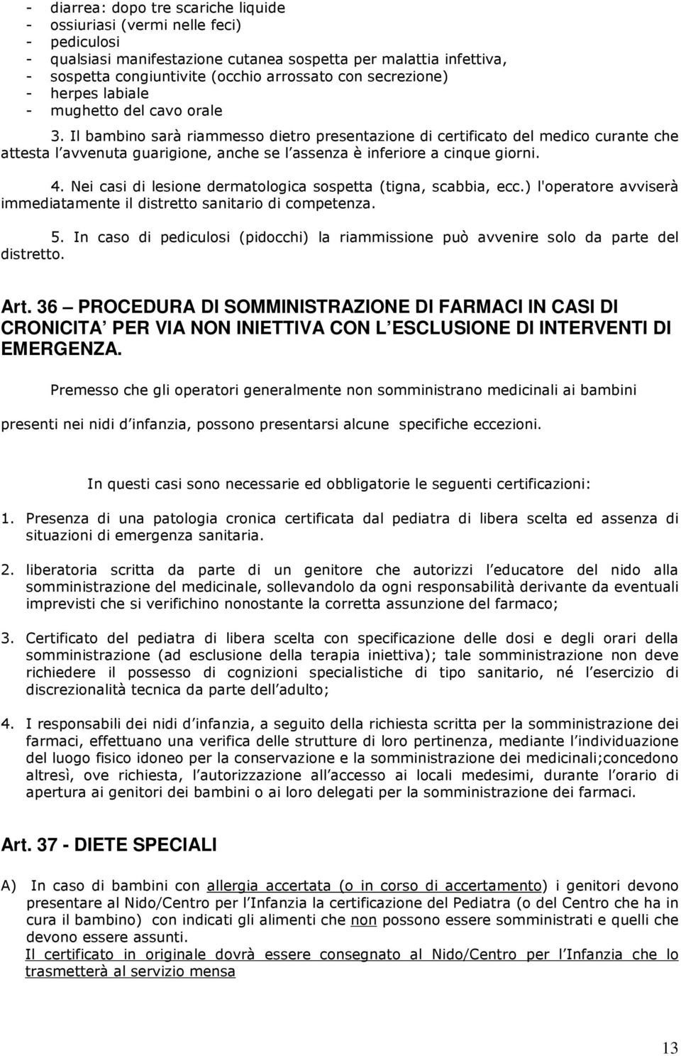 Il bambino sarà riammesso dietro presentazione di certificato del medico curante che attesta l avvenuta guarigione, anche se l assenza è inferiore a cinque giorni. 4.