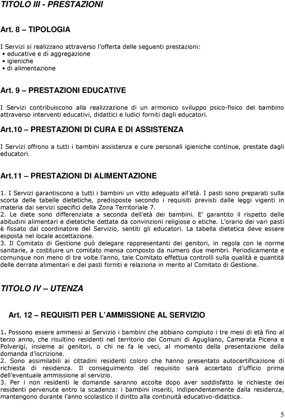 10 PRESTAZIONI DI CURA E DI ASSISTENZA I Servizi offrono a tutti i bambini assistenza e cure personali igieniche continue, prestate dagli educatori. Art.11 PRESTAZIONI DI ALIMENTAZIONE 1.