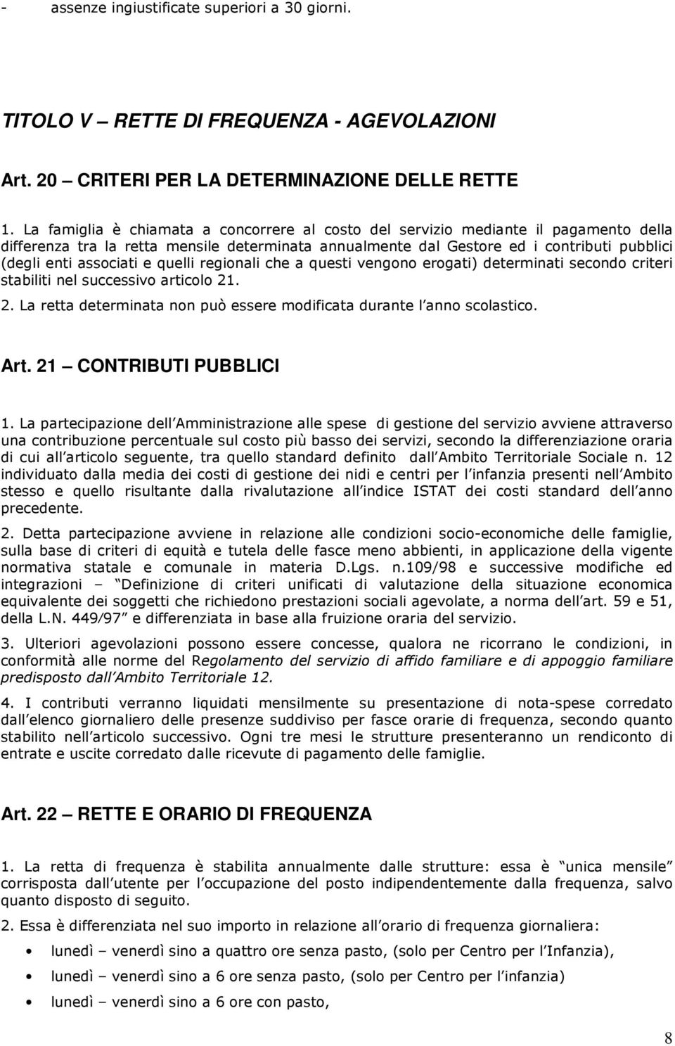 associati e quelli regionali che a questi vengono erogati) determinati secondo criteri stabiliti nel successivo articolo 21. 2. La retta determinata non può essere modificata durante l anno scolastico.