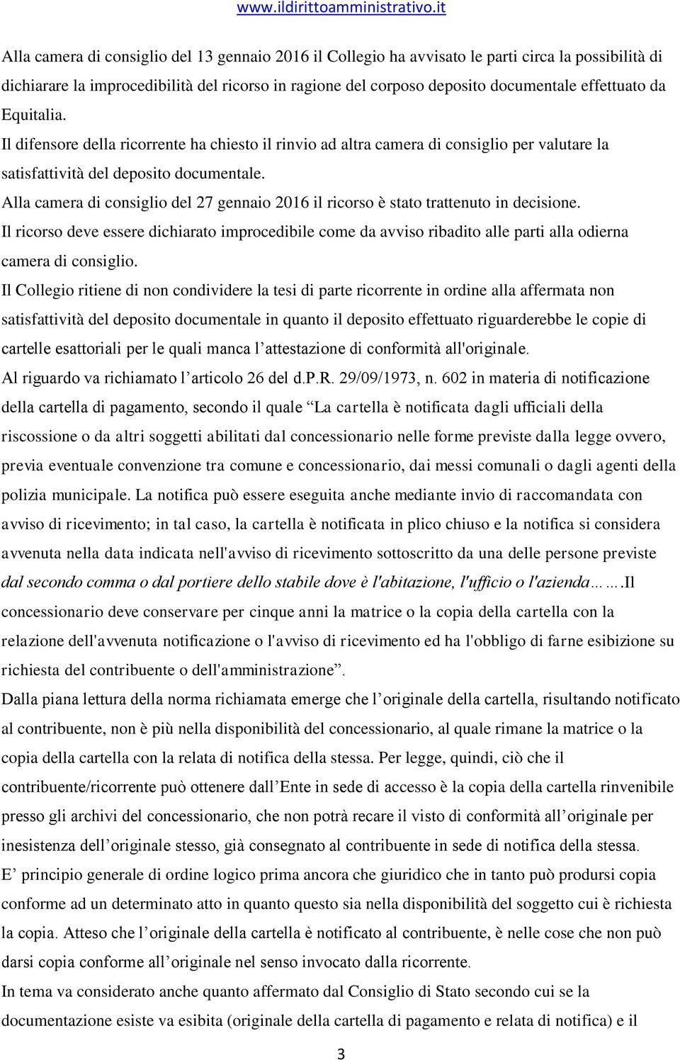 Alla camera di consiglio del 27 gennaio 2016 il ricorso è stato trattenuto in decisione.