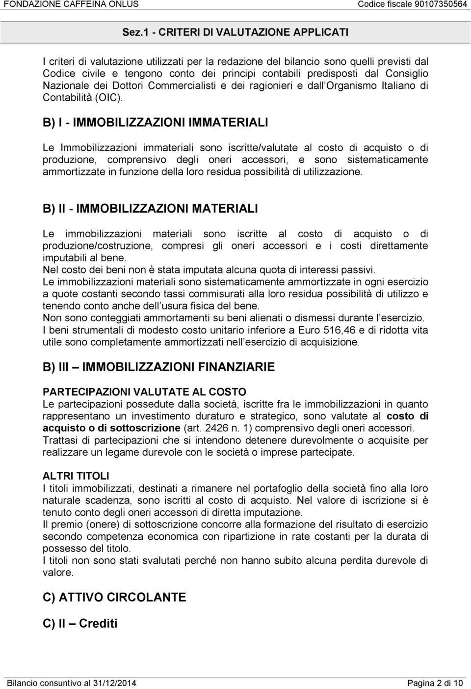 B) I - IMMOBILIZZAZIONI IMMATERIALI Le Immobilizzazioni immateriali sono iscritte/valutate al costo di acquisto o di produzione, comprensivo degli oneri accessori, e sono sistematicamente