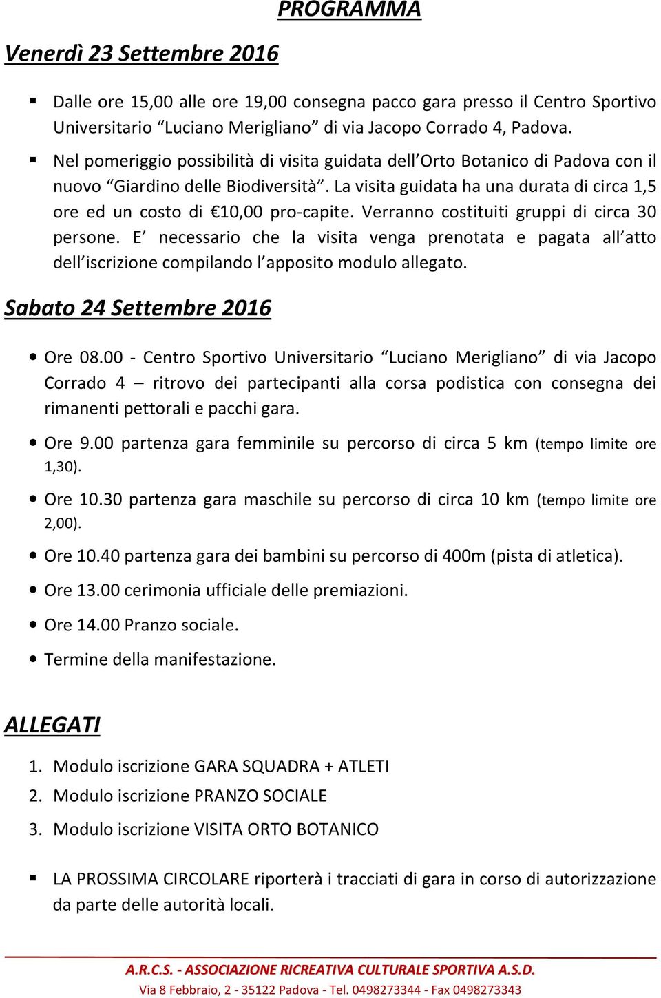 Verranno costituiti gruppi di circa 30 persone. E necessario che la visita venga prenotata e pagata all atto dell iscrizione compilando l apposito modulo allegato. Sabato 24 Settembre 2016 Ore 08.