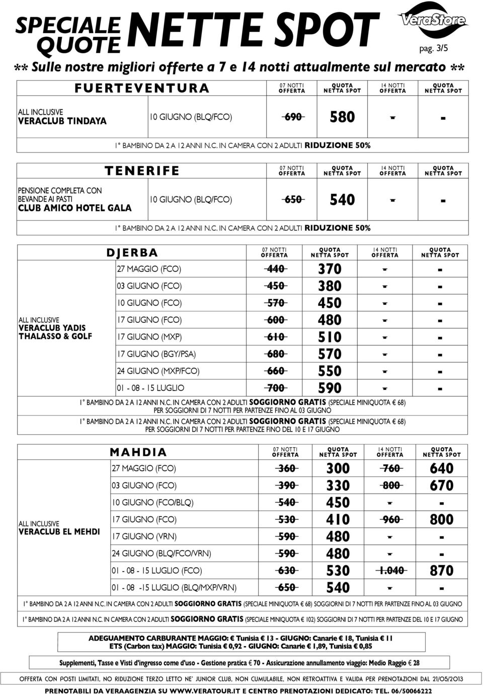 LETTO NE JUNIOR CLUB, NON CUMULABILE, NON RETROATTIVA E VALIDA PER PRENOTAZIONI DAL 21/05/2013 27 MAGGIO (FCO) 440 370 - - 03 GIUGNO (FCO) 450 380 - - 10 GIUGNO (FCO) 570 450 - - 17 GIUGNO (FCO) 600