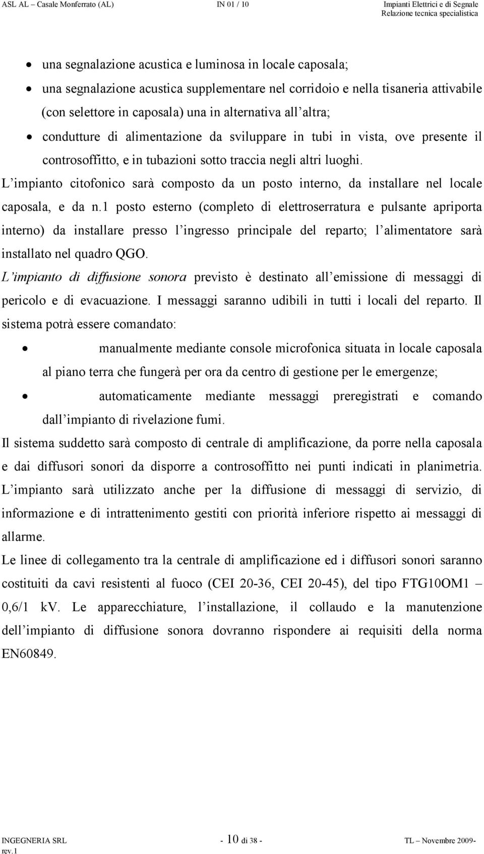 L impianto citofonico sarà composto da un posto interno, da installare nel locale caposala, e da n.