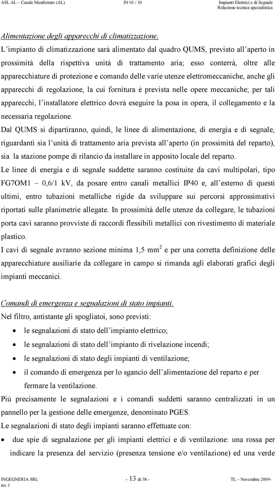 comando delle varie utenze elettromeccaniche, anche gli apparecchi di regolazione, la cui fornitura è prevista nelle opere meccaniche; per tali apparecchi, l installatore elettrico dovrà eseguire la