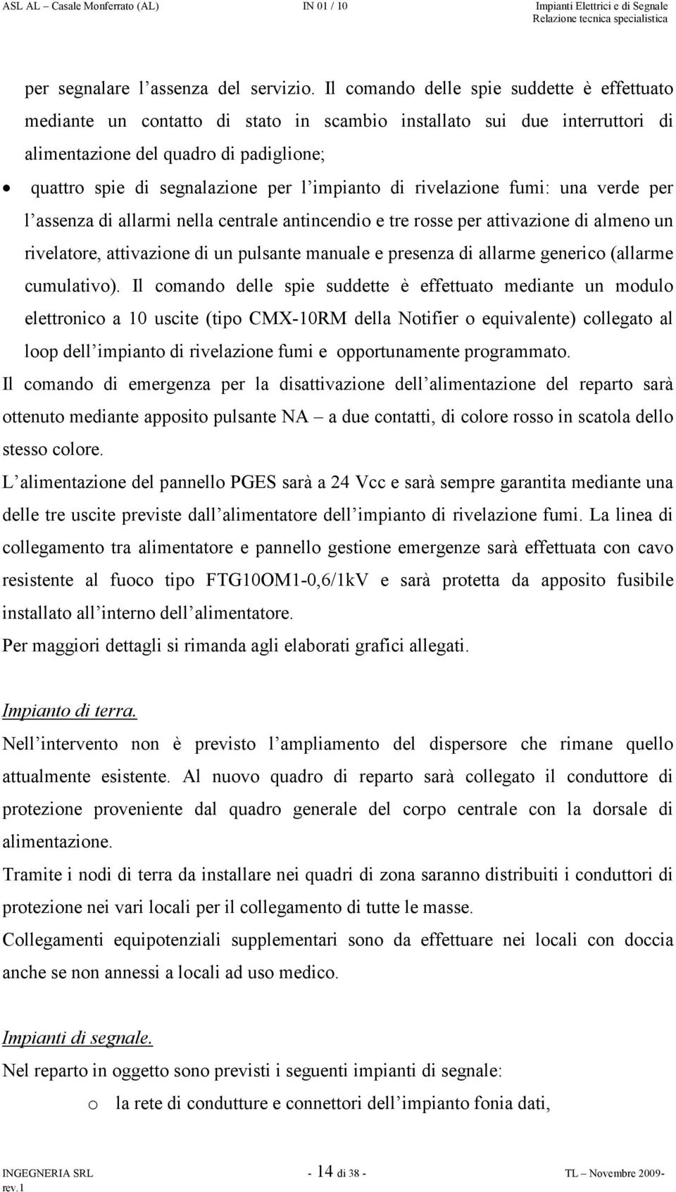 impianto di rivelazione fumi: una verde per l assenza di allarmi nella centrale antincendio e tre rosse per attivazione di almeno un rivelatore, attivazione di un pulsante manuale e presenza di