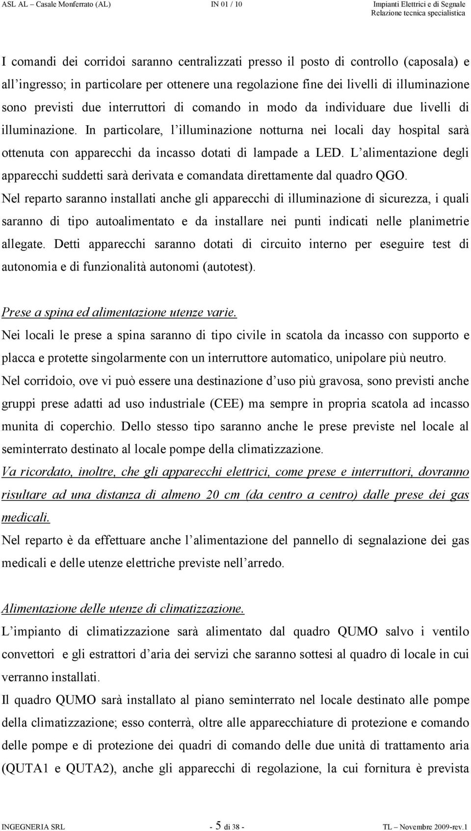 In particolare, l illuminazione notturna nei locali day hospital sarà ottenuta con apparecchi da incasso dotati di lampade a LED.