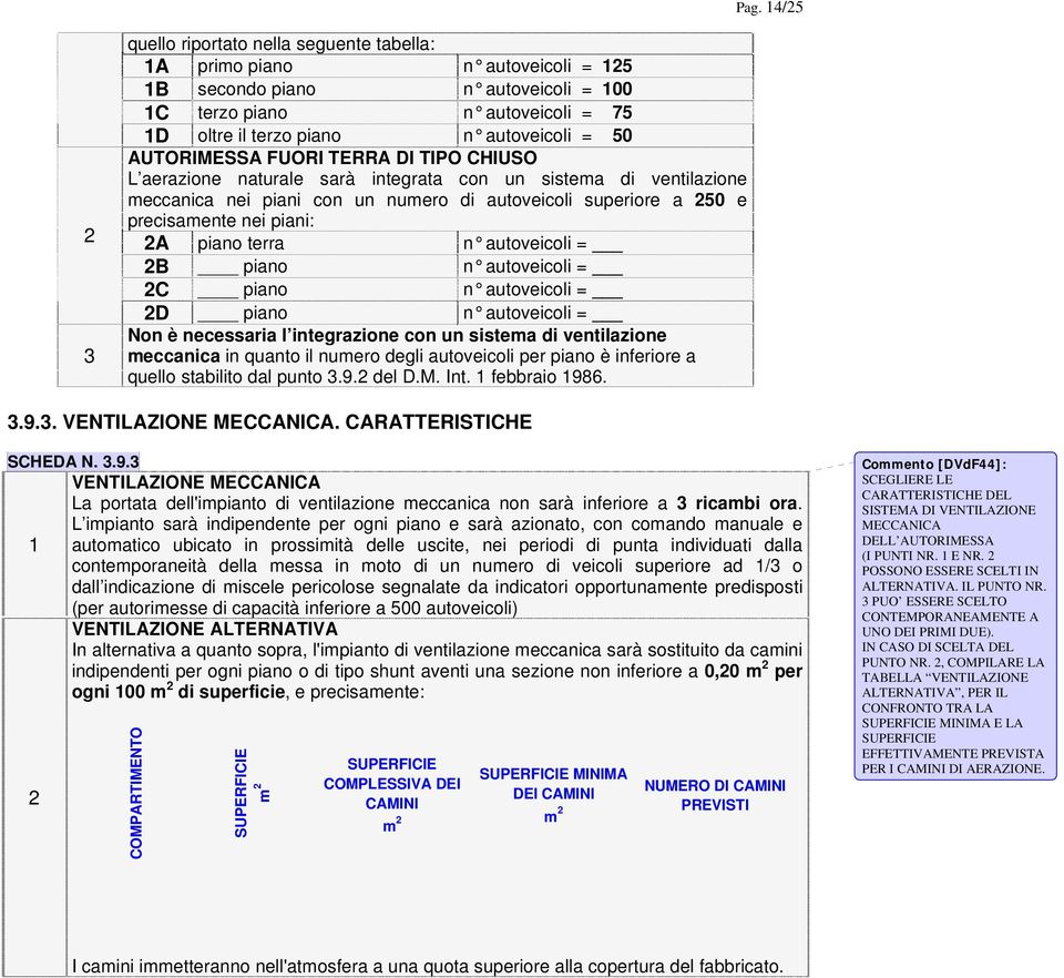 piani: 2A piano terra n autoveicoli = 2B piano n autoveicoli = 2C piano n autoveicoli = 2D piano n autoveicoli = Non è necessaria l integrazione con un sistema di ventilazione meccanica in quanto il