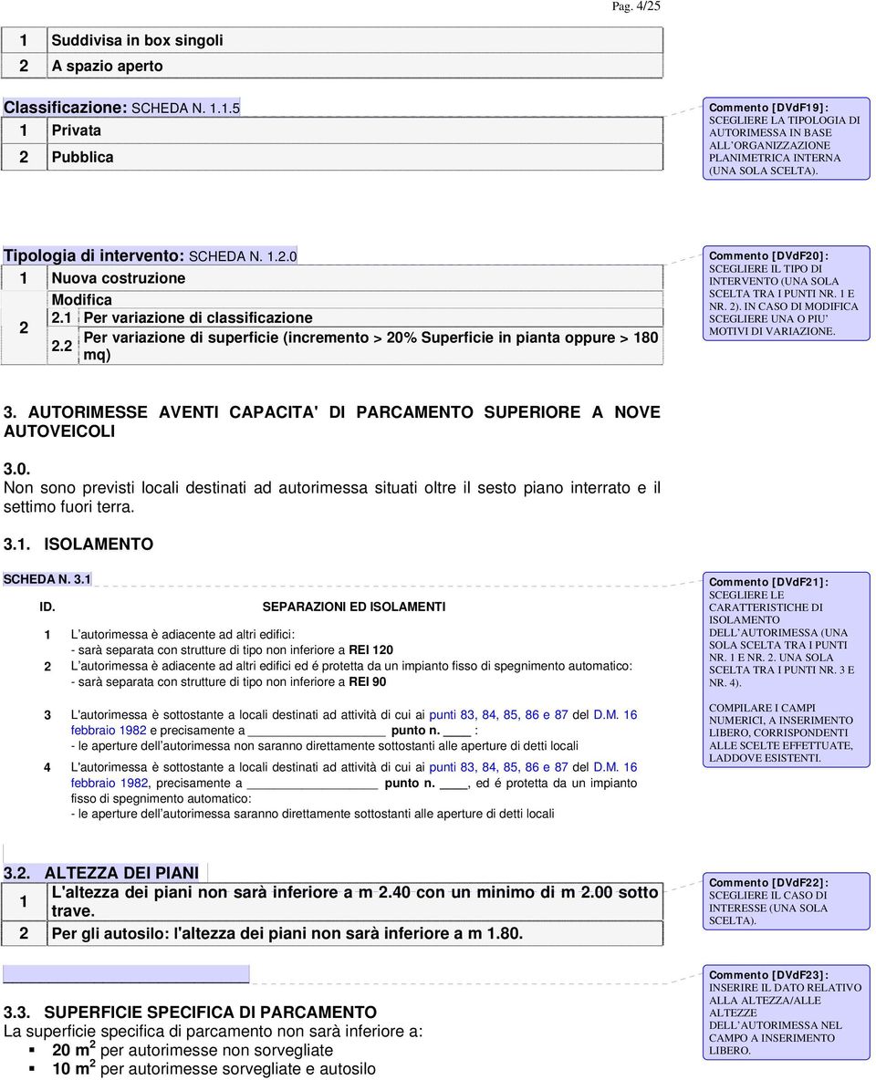 2 ) Commento [DVdF20]: SCEGLIERE IL TIPO DI INTERVENTO (UNA SOLA SCELTA TRA I PUNTI NR. 1 E NR. 2). IN CASO DI MODIFICA SCEGLIERE UNA O PIU MOTIVI DI VARIAZIONE. 3.