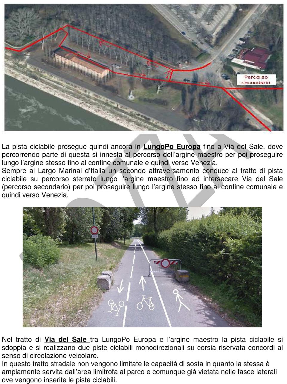 Sempre al Largo Marinai d Italia un secondo attraversamento conduce al tratto di pista ciclabile su percorso sterrato lungo l argine maestro fino ad intersecare Via del Sale (percorso secondario) per