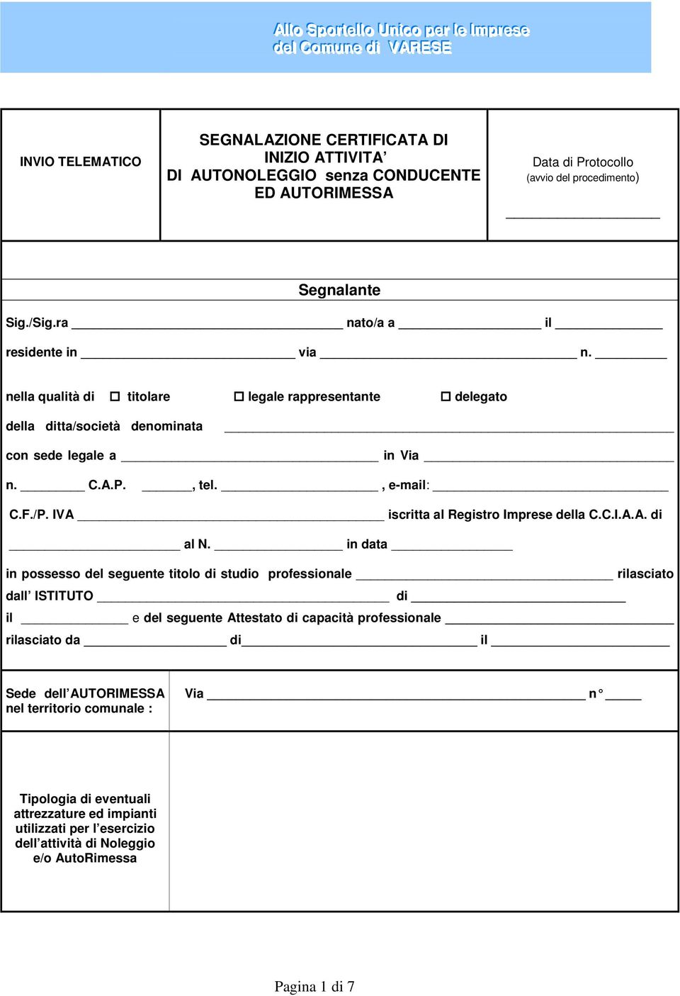 nella qualità di titolare legale rappresentante delegato della ditta/società denominata con sede legale a in Via n. C.A.P., tel., e-mail: C.F./P. IVA iscritta al Registro Imprese della C.C.I.A.A. di al N.