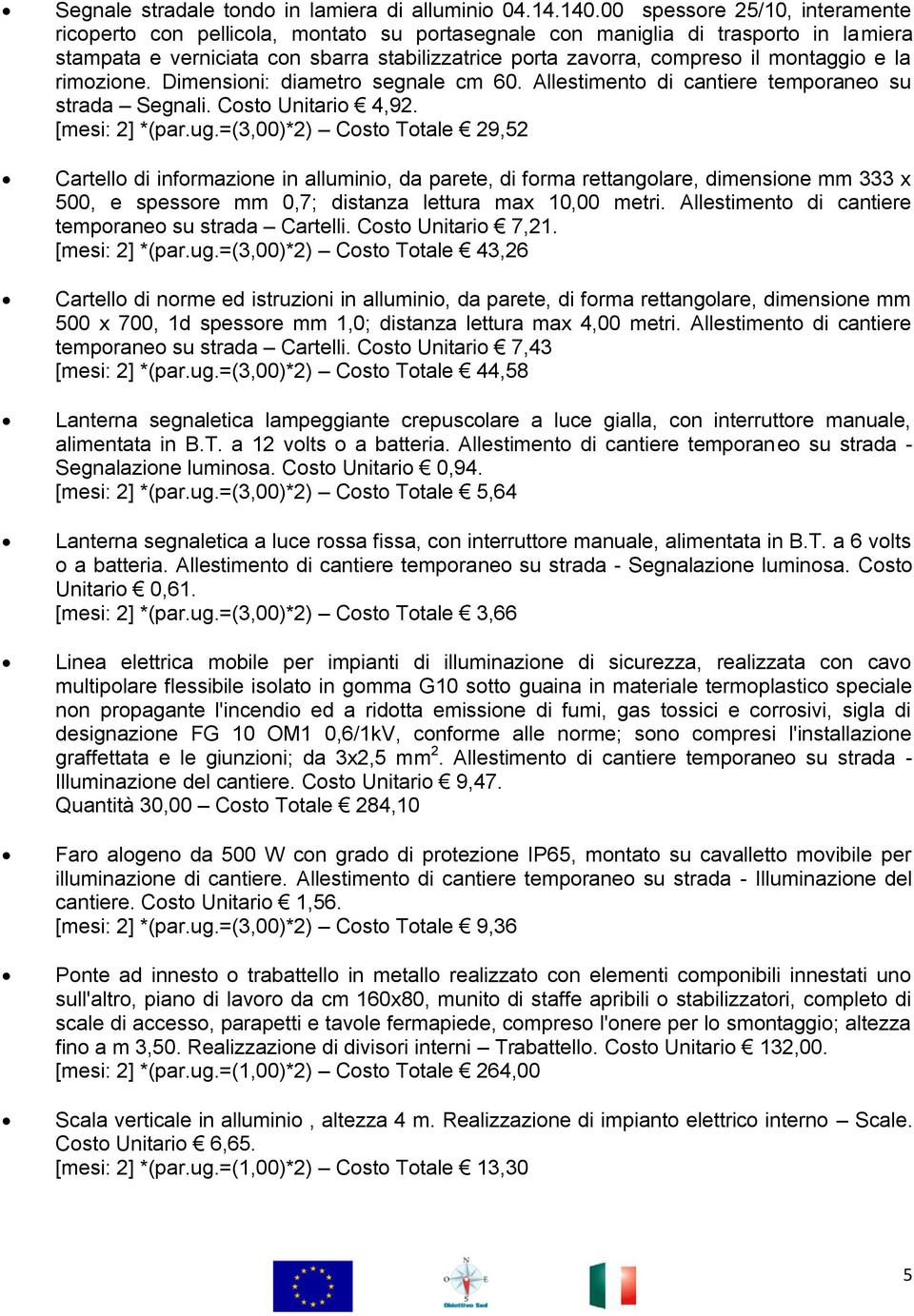 montaggio e la rimozione. Dimensioni: diametro segnale cm 60. Allestimento di cantiere temporaneo su strada Segnali. Costo Unitario 4,92. [mesi: 2] *(par.ug.