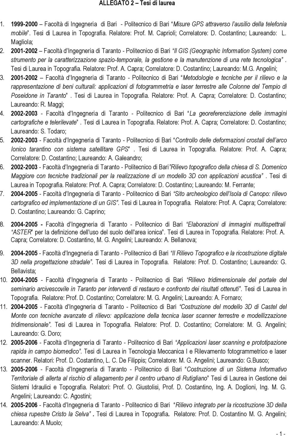 2001-2002 Facoltà d Ingegneria di Taranto - Politecnico di Bari Il GIS (Geographic Information System) come strumento per la caratterizzazione spazio-temporale, la gestione e la manutenzione di una