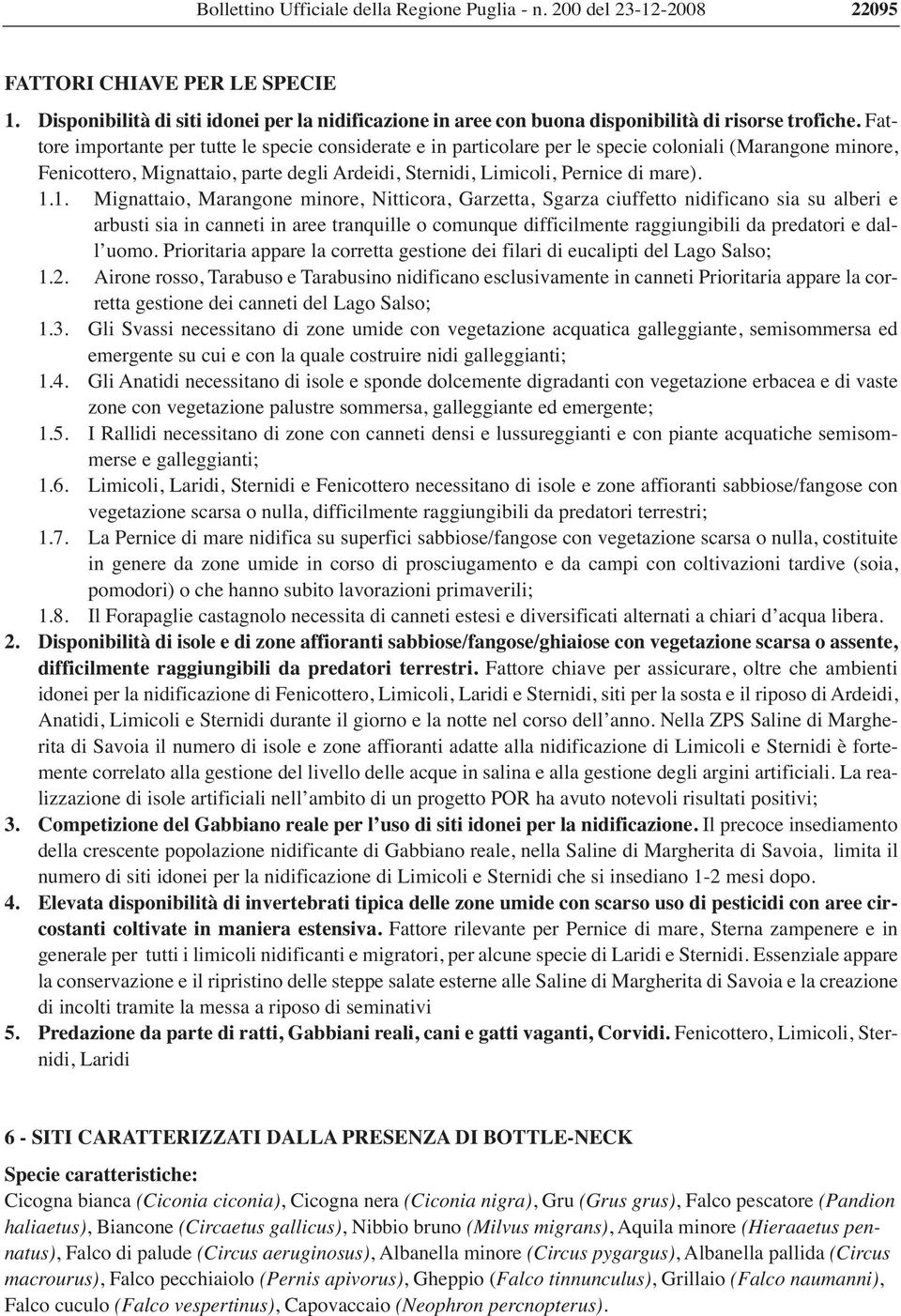 Fattore importante per tutte le specie considerate e in particolare per le specie coloniali (Marangone minore, Fenicottero, Mignattaio, parte degli Ardeidi, Sternidi, Limicoli, Pernice di mare). 1.