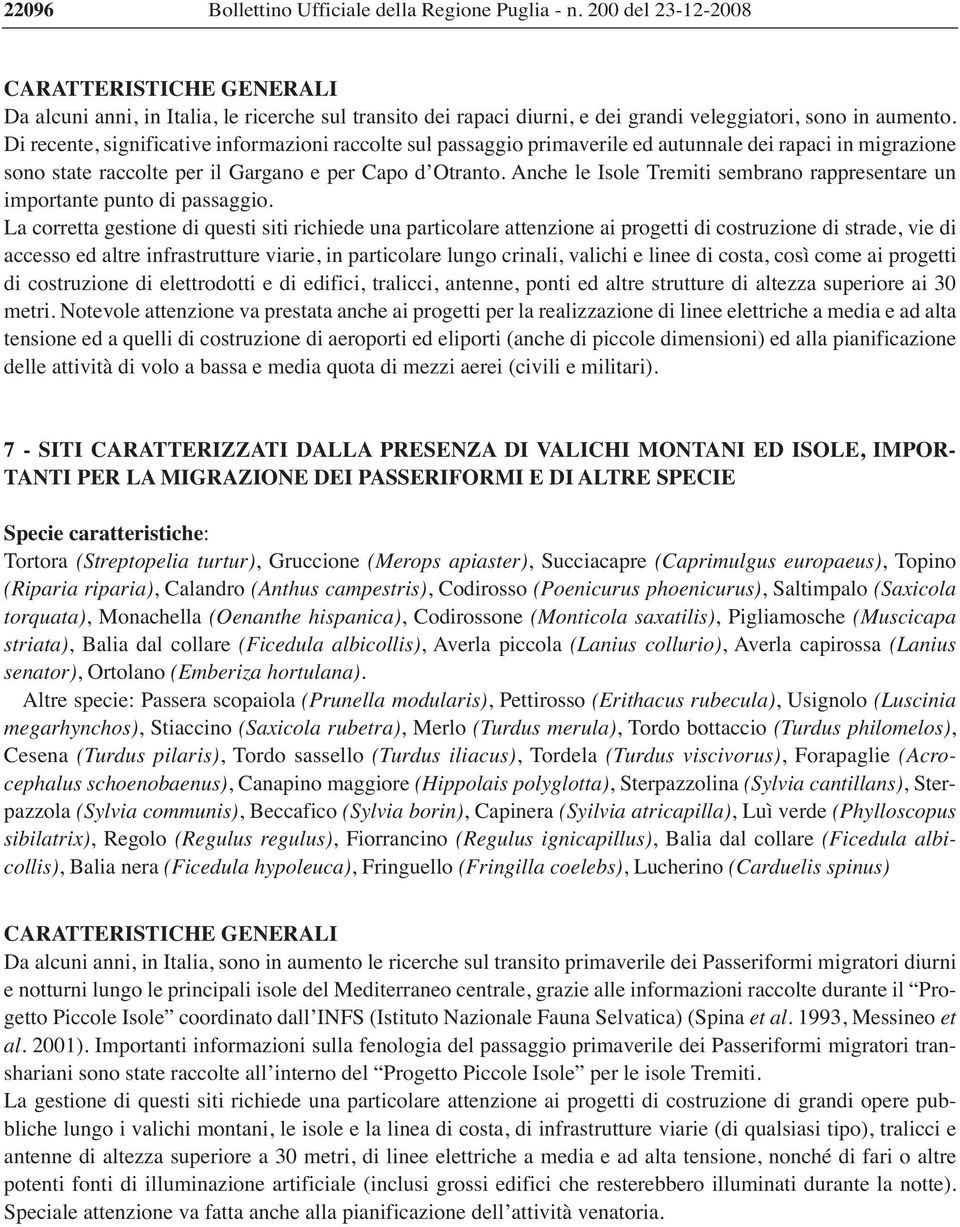 Di recente, significative informazioni raccolte sul passaggio primaverile ed autunnale dei rapaci in migrazione sono state raccolte per il Gargano e per Capo d Otranto.