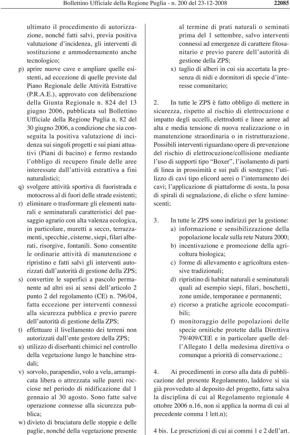 aprire nuove cave e ampliare quelle esistenti, ad eccezione di quelle previste dal Piano Regionale delle Attività Estrattive (P.R.A.E.), approvato con deliberazione della Giunta Regionale n.